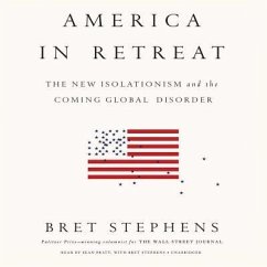 America in Retreat: The New Isolationism and the Coming Global Disorder - Stephens, Bret