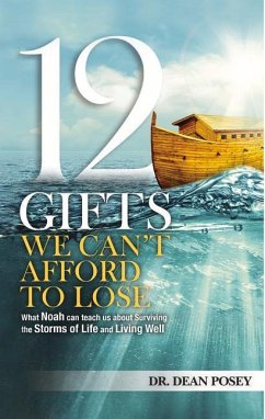 12 Gifts You Cant Afford to Lose: What Noah Can Teach Us about Surviving the Storms of Life and Living Well - Posey, Dean