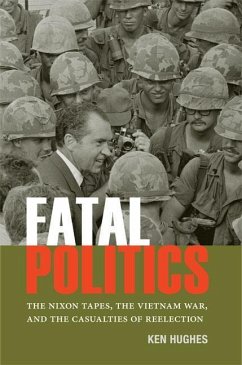 Fatal Politics: The Nixon Tapes, the Vietnam War, and the Casualties of Reelection - Hughes, Ken
