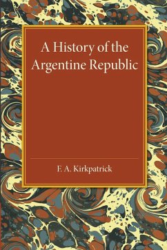 A History of the Argentine Republic - Kirkpatrick, F. A.