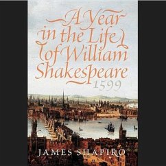 A Year in the Life of William Shakespeare, 1599 - Shapiro, James