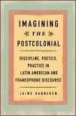 Imagining the Postcolonial: Discipline, Poetics, Practice in Latin American and Francophone Discourse