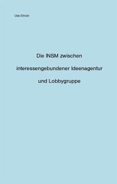 Die INSM zwischen interessengebundener Ideenagentur und Lobbygruppe Die INSM zwischen interessengebundener Ideenagentur und Lobbygruppe