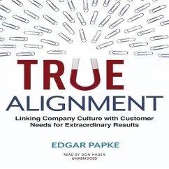 True Alignment: Linking Company Culture with Customer Needs for Extraordinary Results - Papke, Edgar
