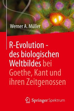 R-Evolution - des biologischen Weltbildes bei Goethe, Kant und ihren Zeitgenossen - Müller, Werner A.