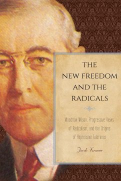 The New Freedom and the Radicals: Woodrow Wilson, Progressive Views of Radicalism, and the Origins of Repressive Tolerance - Kramer, Jacob