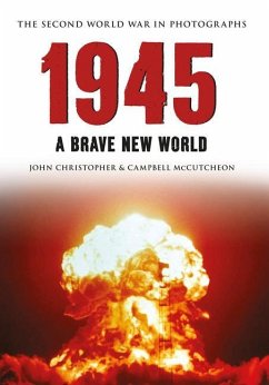 1945 the Second World War in Photographs: A Brave New World - Christopher, John; McCutcheon, Campbell