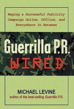 Guerrilla P.R. Wired: Waging a Successful Publicity Campaign Online, Offline, and Everywhere In-Between - Levine, Michael