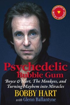 Psychedelic Bubble Gum: Boyce & Hart, the Monkees, and Turning Mayhem Into Miracles - Hart, Bobby