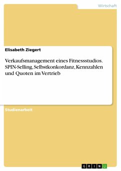 Verkaufsmanagement eines Fitnessstudios. SPIN-Selling, Selbstkonkordanz, Kennzahlen und Quoten im Vertrieb - Ziegert, Elisabeth