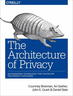 The Architecture of Privacy: On Engineering Technologies That Can Deliver Trustworthy Safeguards - Bowman, Courtney; Gesher, Ari; Grant, John