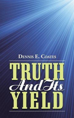 Truth and Its Yield - Coates, Dennis E.