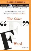 The Other &quote;F&quote; Word: How Smart Leaders, Teams, and Entrepreneurs Put Failure to Work