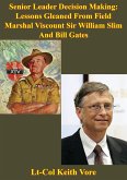Senior Leader Decision Making: Lessons Gleaned From Field Marshal Viscount Sir William Slim And Bill Gates (eBook, ePUB)
