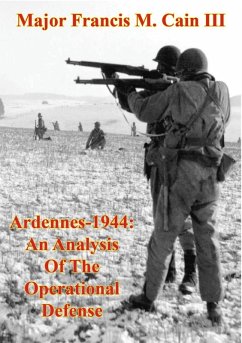 Ardennes-1944: An Analysis Of The Operational Defense (eBook, ePUB) - Iii, Major Francis M. Cain