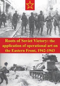 Roots Of Soviet Victory: The Application Of Operational Art On The Eastern Front, 1942-1943 (eBook, ePUB) - Howard, Major James R.
