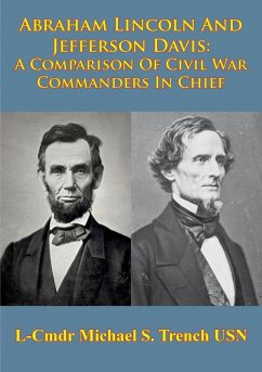 Abraham Lincoln And Jefferson Davis: A Comparison Of Civil War Commanders In Chief (eBook, ePUB) - Trench, L-Cmdr Michael S.