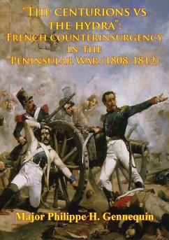 &quote;The Centurions Vs The Hydra&quote;: French Counterinsurgency In The Peninsular War (1808-1812) (eBook, ePUB) - Gennequin, Major Philippe H.