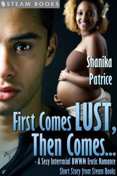 First Comes Lust, Then Comes... - A Sexy Interracial BWWM Erotic Romance Short Story from Steam Books (eBook, ePUB) - Patrice, Shanika; Books, Steam