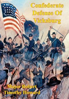 Confederate Defense Of Vicksburg: A Case Study Of The Principle Of The Offensive In The Defense (eBook, ePUB) - Howard, Major Robert Timothy