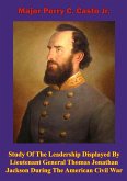 Study Of The Leadership Displayed By Lieutenant General Thomas Jonathan Jackson During The American Civil War (eBook, ePUB)