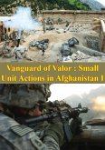 Vanguard Of Valor : Small Unit Actions In Afghanistan Vol. I [Illustrated Edition] (eBook, ePUB)