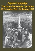 PAPUAN CAMPAIGN - The Buna-Sanananda Operation - 16 November 1942 - 23 January 1943 [Illustrated Edition] (eBook, ePUB)