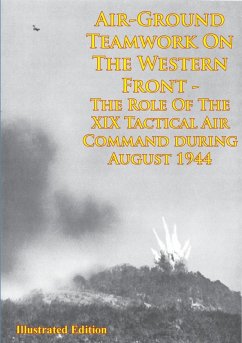 Air-Ground Teamwork On The Western Front - The Role Of The XIX Tactical Air Command During August 1944 (eBook, ePUB) - Anon