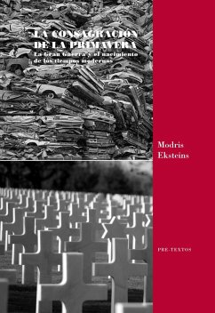 La consagración de la primavera : la Gran Guerra y el nacimiento de los tiempos modernos - Eksteins, Modris