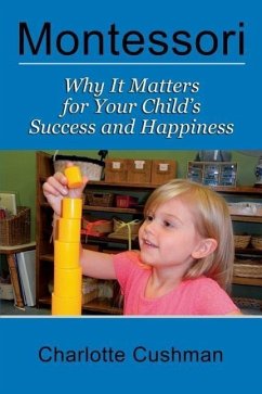 Montessori: Why It Matters For Your Child's Success And Happiness - Cushman, Charlotte