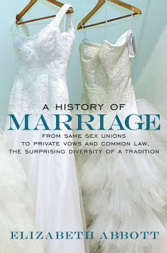 A History of Marriage: From Same Sex Unions to Private Vows and Common Law, the Surprising Diversity of a Tradition - Abbott, Elizabeth