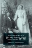 The Marriage Knot: Marriage and divorce in colonial Western Australia 1829-1900
