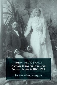 The Marriage Knot: Marriage and divorce in colonial Western Australia 1829-1900 - Hetherington, Penelope