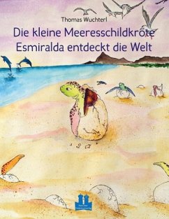 Die kleine Meeresschildkröte Esmiralda entdeckt die Welt - Wuchterl, Thomas