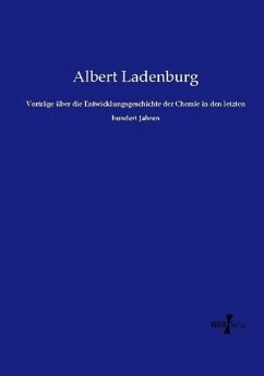 Vorträge über die Entwicklungsgeschichte der Chemie in den letzten hundert Jahren - Ladenburg, Albert
