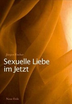 Sexuelle Liebe im Jetzt - Fischer, Jürgen