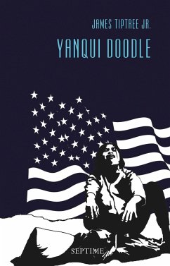 Yanqui Doodle / Sämtliche Erzählungen Bd.7 - Tiptree Jr., James
