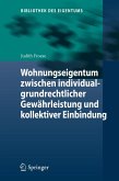 Wohnungseigentum zwischen individualgrundrechtlicher Gewährleistung und kollektiver Einbindung Wohnungseigentum zwischen individualgrundrechtlicher Gewährleistung und kollektiver Einbindung