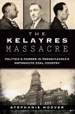 Kelayres Massacre: Politics & Murder in Pennsylvania's Anthracite Coal Country (eBook, ePUB)