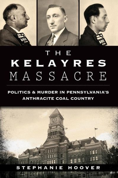 Kelayres Massacre: Politics & Murder in Pennsylvania's Anthracite Coal Country (eBook, ePUB) Kelayres Massacre: Politics & Murder in Pennsylvania's Anthracite Coal Country (eBook, ePUB)