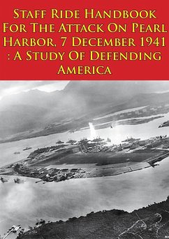 Staff Ride Handbook For The Attack On Pearl Harbor, 7 December 1941 : A Study Of Defending America [Illustrated Edition] (eBook, ePUB) - Gudmens, Lt. -Colonel Jeffrey J.