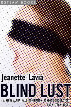 Blind Lust - A Kinky Alpha Male Domination Bondage Short Story from Steam Books (eBook, ePUB) - Lavia, Jeanette; Books, Steam