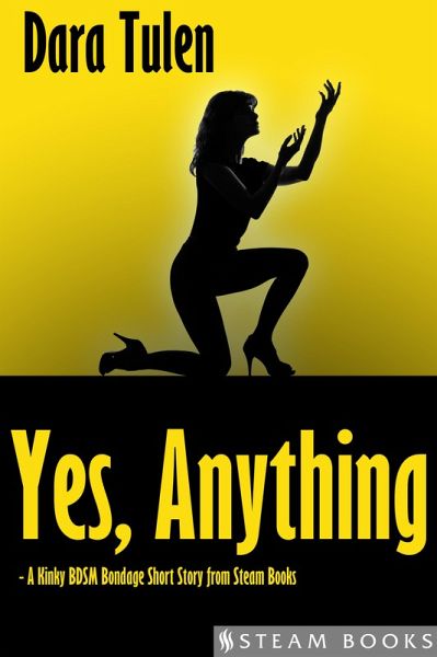 Yes, Anything - A Kinky BDSM Bondage Short Story from Steam Books (eBook, ePUB)