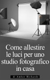 Come allestire le luci per uno studio fotografico in casa (eBook, ePUB)