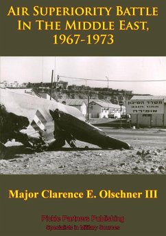 Air Superiority Battle In The Middle East, 1967-1973 (eBook, ePUB) - Iii, Major Clarence E. Olschner