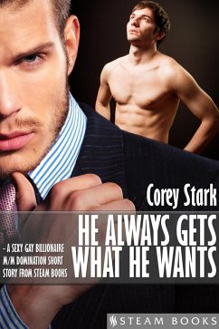He Always Gets What He Wants - A Sexy Gay Billionaire M/M Domination Short Story From Steam Books (eBook, ePUB) - Stark, Corey; Books, Steam
