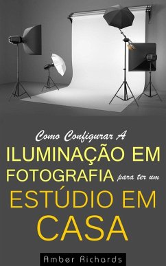 Como configurar a iluminação em fotografia para ter um estúdio em casa (eBook, ePUB) - Richards, Amber