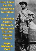 Gray Ghost And His Featherbed Guerrillas: A Leadership Analysis Of John S. Mosby And The 43rd Virginia Cavalry (eBook, ePUB)