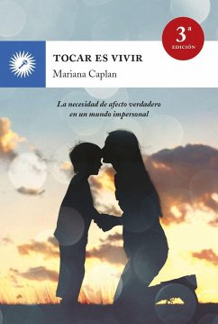 Tocar es vivir : la necesidad de afecto verdadero en un mundo impersonal - Caplan, Mariana