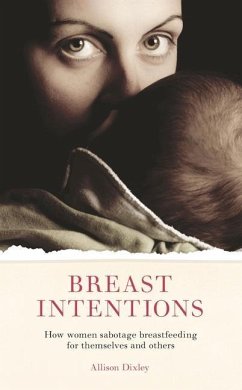 Breast Intentions: How Women Sabotage Breastfeeding for Themselves and Others - Dixley, Allison